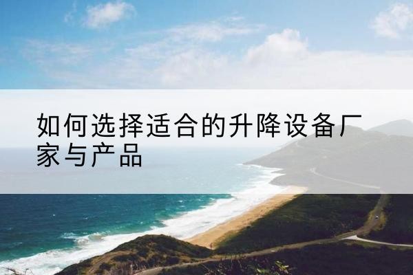 金凤电动升降平台厂家-如何选择适合的升降设备厂家与产品