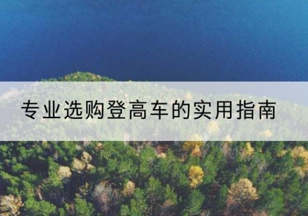 金凤电动登高车厂家推荐-专业选购登高车的实用指南