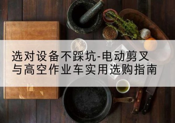 金凤电动剪叉升降平台怎么选-选对设备不踩坑-电动剪叉与高空作业车实用选购指南