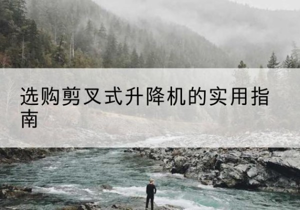 金凤剪叉式升降机怎么选-选购剪叉式升降机的实用指南